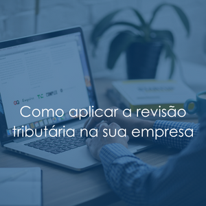 COMO APLICAR A REVISÃO TRIBUTÁRIA NA SUA EMPRESA